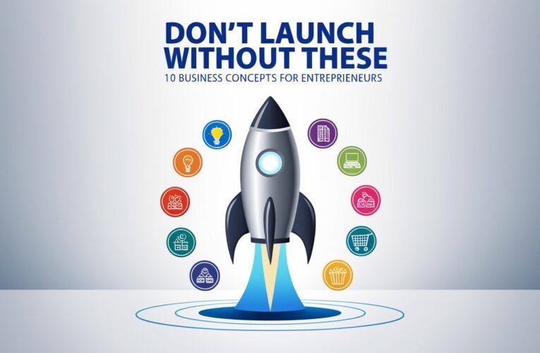 Don’t Launch Without These: 10 Business Concepts for Entrepreneurs